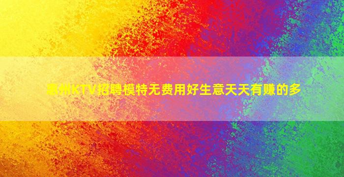惠州KTV招聘模特无费用好生意天天有赚的多